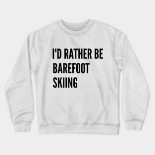 Water Skiing - I'd Rather Be Barefoot Skiing Crewneck Sweatshirt